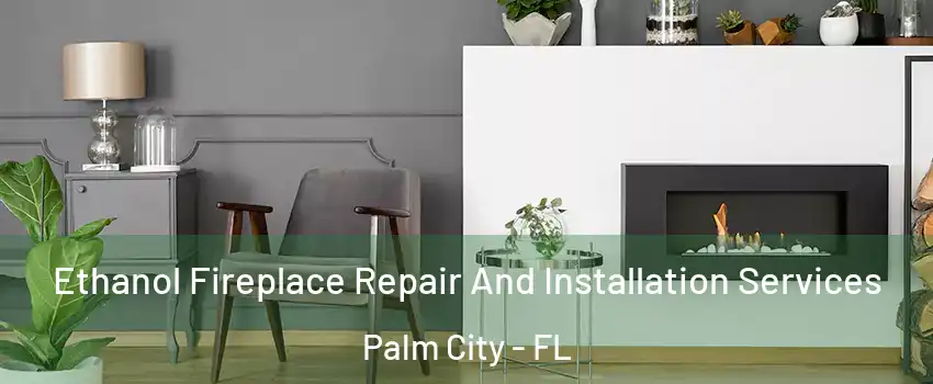  Ethanol Fireplace Repair And Installation Services Palm City - FL