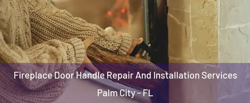  Fireplace Door Handle Repair And Installation Services Palm City - FL