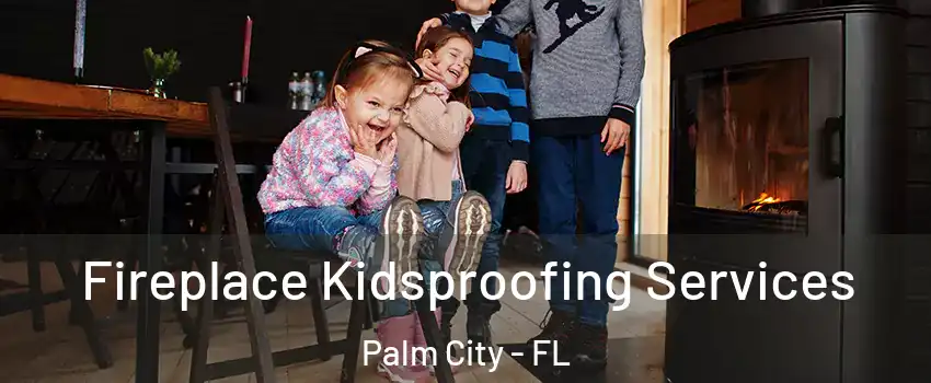  Fireplace Kidsproofing Services Palm City - FL