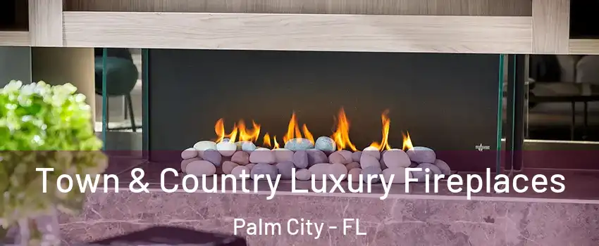  Town & Country Luxury Fireplaces Palm City - FL