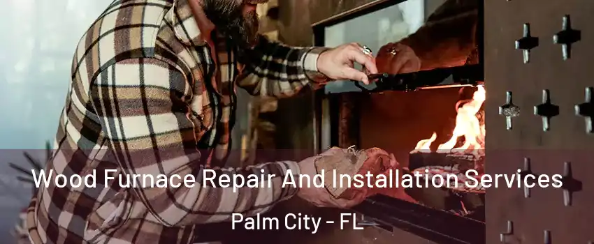  Wood Furnace Repair And Installation Services Palm City - FL
